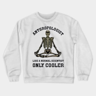 Anthropologist Like a Normal Scientist Only Cooler Crewneck Sweatshirt